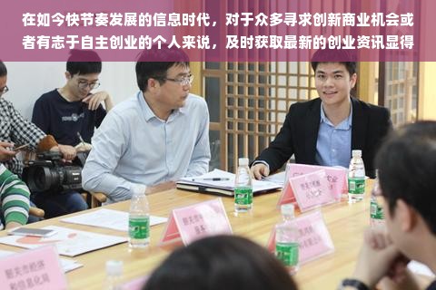 在如今快节奏发展的信息时代，对于众多寻求创新商业机会或者有志于自主创业的个人来说，及时获取最新的创业资讯显得尤为重要。然而，海量的互联网信息让人们时常面临“如何筛选、从哪里获取”的问题。为此，一些专业的创业资讯网站应运而生，为创业者提供了宝贵的信息和指引。本文将介绍一些值得关注的创业资讯网站，并探讨它们对于创业者的价值。