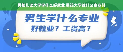 男孩儿读大学学什么好就业 男孩大学读什么专业好