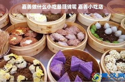 嘉善做什么小吃最赚钱呢 嘉善小吃店