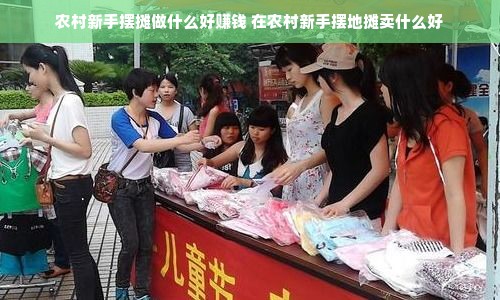 农村新手摆摊做什么好赚钱 在农村新手摆地摊卖什么好