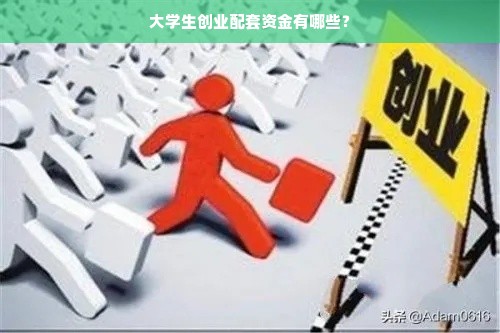 大学生创业配套资金有哪些？