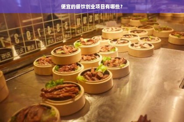 便宜的餐饮创业项目有哪些？