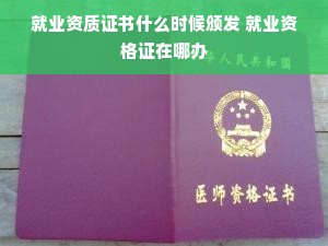 就业资质证书什么时候颁发 就业资格证在哪办