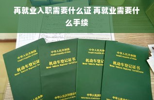 再就业入职需要什么证 再就业需要什么手续