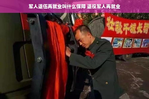 军人退伍再就业叫什么保障 退役军人再就业