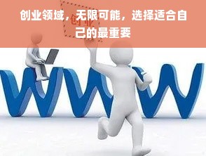 创业领域，无限可能，选择适合自己的最重要