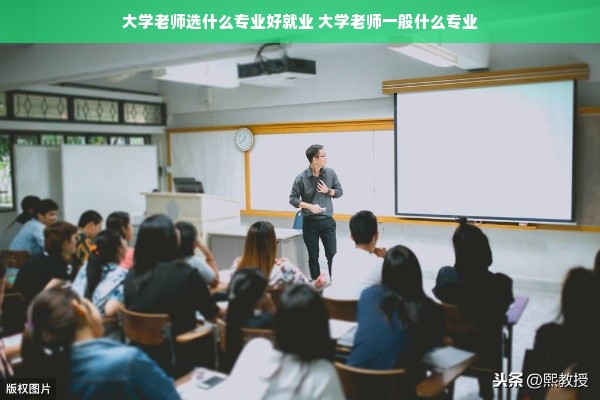 大学老师选什么专业好就业 大学老师一般什么专业