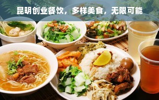 昆明创业餐饮，多样美食，无限可能