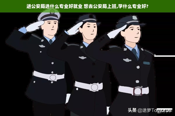 进公安局选什么专业好就业 想去公安局上班,学什么专业好?