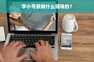 学小号能做什么赚钱的？