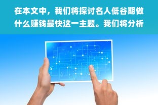 在本文中，我们将探讨名人低谷期做什么赚钱最快这一主题。我们将分析名人低谷期的背景、原因以及他们在此阶段可能采取的策略。同时，我们将结合具体名人的例子，阐述他们在低谷期是如何迅速恢复经济活力的。最后，我们将总结名人在低谷期赚钱最快的策略，并给出一些建议。