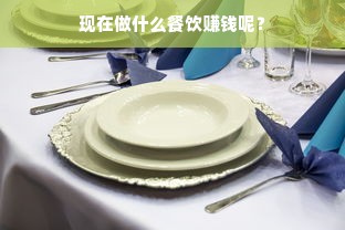 现在做什么餐饮赚钱呢？