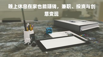 晚上休息在家也能赚钱，兼职、投资与创意变现