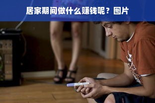 居家期间做什么赚钱呢？图片