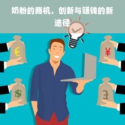 奶粉的商机，创新与赚钱的新途径