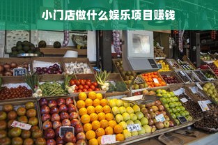 小门店做什么娱乐项目赚钱