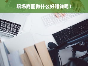 职场商圈做什么好赚钱呢？