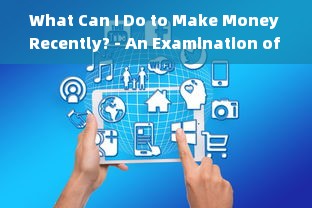 What Can I Do to Make Money Recently? - An Examination of Modern Earning Opportunities