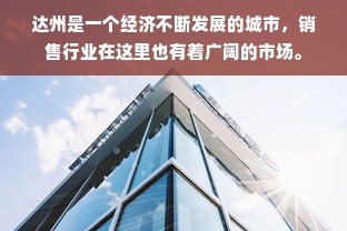 达州是一个经济不断发展的城市，销售行业在这里也有着广阔的市场。