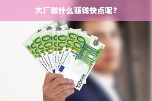 大厂做什么赚钱快点呢？