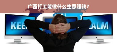 广西打工能做什么生意赚钱？