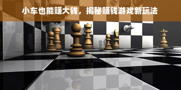 小车也能赚大钱，揭秘赚钱游戏新玩法