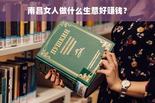 南昌女人做什么生意好赚钱？