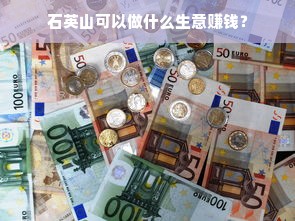 石英山可以做什么生意赚钱？