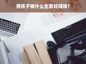 用孩子做什么生意好赚钱？