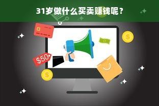 31岁做什么买卖赚钱呢？