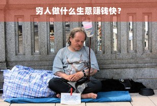 穷人做什么生意赚钱快？