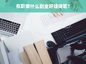 在职做什么副业好赚钱呢？