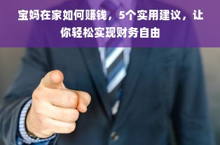 宝妈在家如何赚钱，5个实用建议，让你轻松实现财务自由