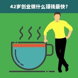 42岁创业做什么赚钱最快？