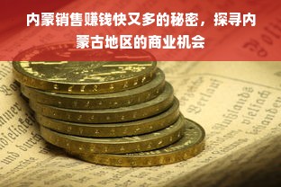 内蒙销售赚钱快又多的秘密，探寻内蒙古地区的商业机会