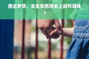 画出梦想，女生在画画本上如何赚钱？