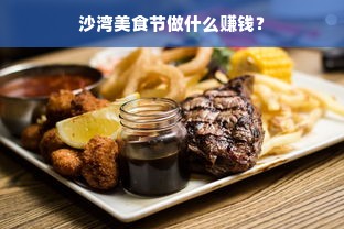 沙湾美食节做什么赚钱？