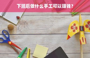 下班后做什么手工可以赚钱？