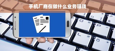 手机厂商在做什么业务赚钱