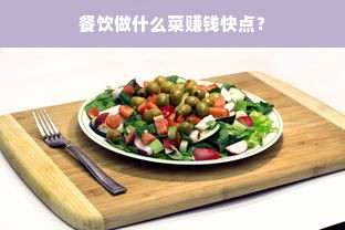 餐饮做什么菜赚钱快点？