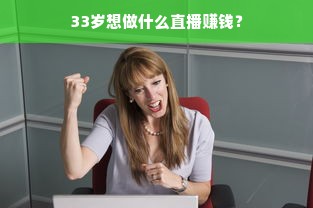 33岁想做什么直播赚钱？