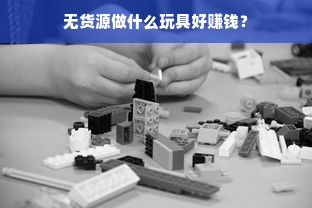 无货源做什么玩具好赚钱？