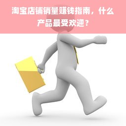 淘宝店铺销量赚钱指南，什么产品最受欢迎？