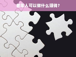 老年人可以做什么赚钱？