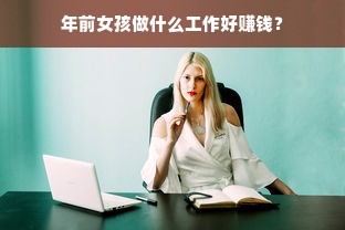 年前女孩做什么工作好赚钱？