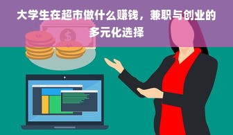 大学生在超市做什么赚钱，兼职与创业的多元化选择