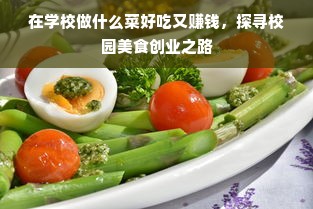 在学校做什么菜好吃又赚钱，探寻校园美食创业之路