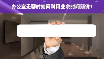 办公室无聊时如何利用业余时间赚钱？