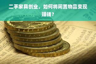 二手家具创业，如何将闲置物品变现赚钱？