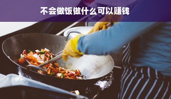 不会做饭做什么可以赚钱